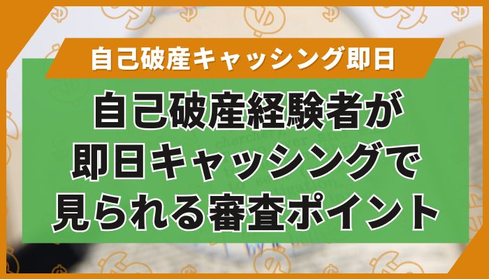 自己破産経験者が即日キャッシングで見られる審査ポイント