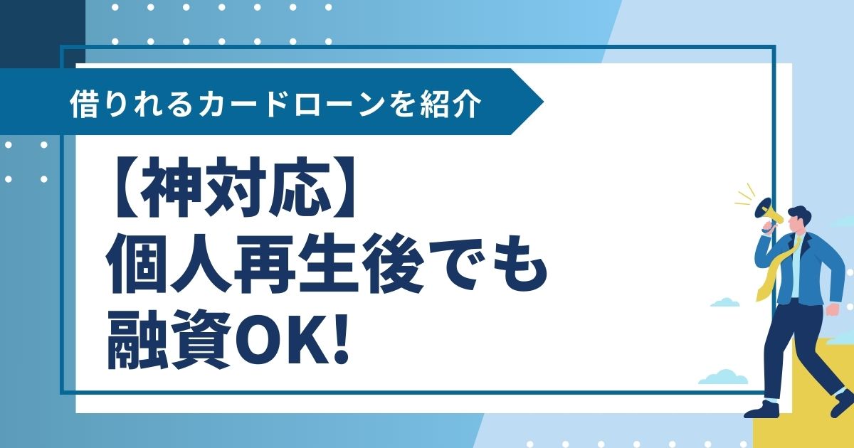 【神対応】個人再生後でも融資OK!借りれるカードローンを紹介