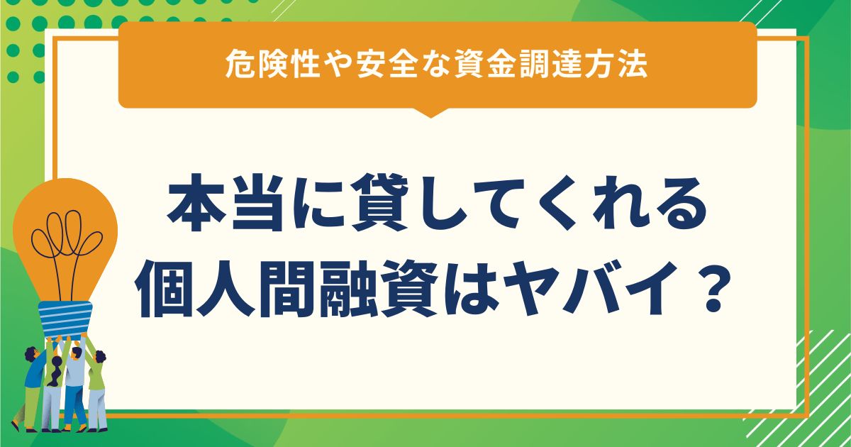 本当に貸してくれる個人間融資はヤバイ？危険性や安全な資金調達方法