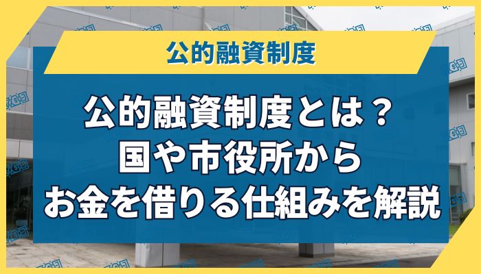 公的融資制度とは？国や市役所からお金を借りる仕組みを解説