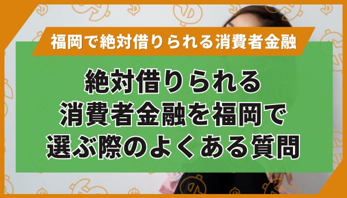 絶対借りられる消費者金融を福岡で選ぶ際のよくある質問