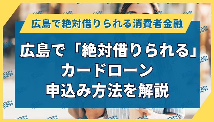 広島で「絶対借りられる」カードローン｜申込み方法を解説