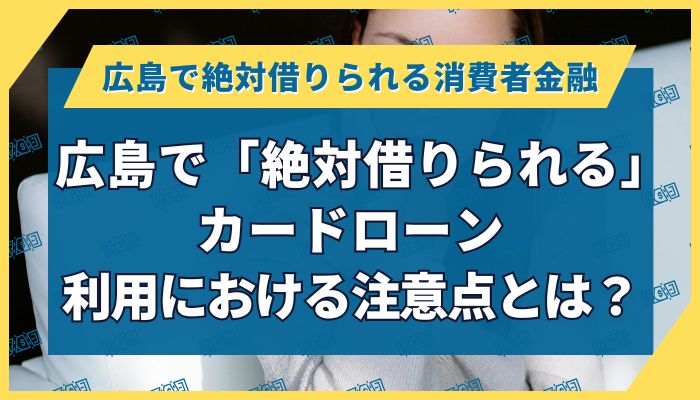 広島で「絶対借りられる」カードローン｜利用における注意点とは？