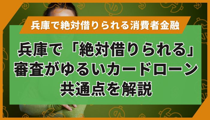 兵庫で「絶対借りられる」審査がゆるいカードローン｜共通点を解説