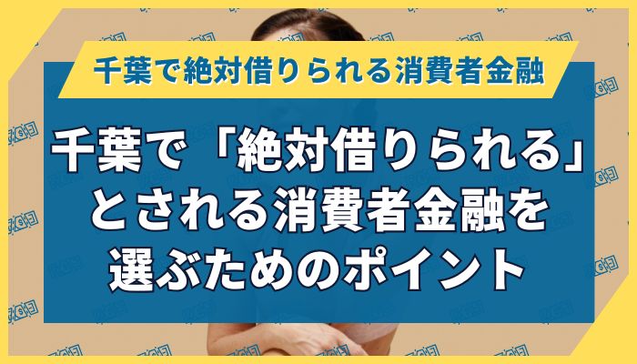 千葉で「絶対借りられる」とされる消費者金融を選ぶためのポイント