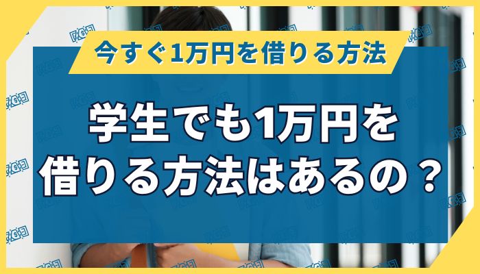 学生でも1万円を借りる方法はあるの？