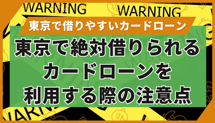 東京で絶対借りられるカードローンを利用する際の注意点